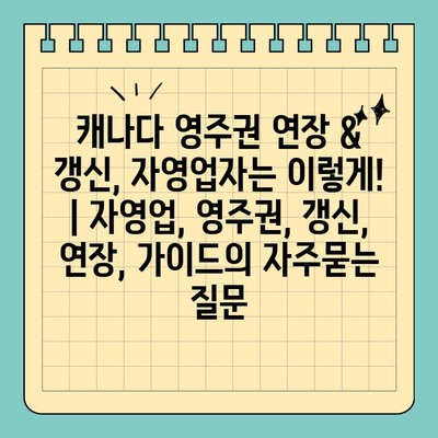 캐나다 영주권 연장 & 갱신, 자영업자는 이렇게! | 자영업, 영주권, 갱신, 연장, 가이드