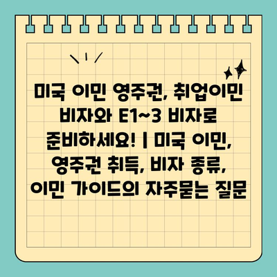 미국 이민 영주권, 취업이민 비자와 E1~3 비자로 준비하세요! | 미국 이민, 영주권 취득, 비자 종류, 이민 가이드