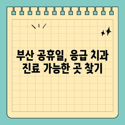 부산 공휴일, 긴급한 치과 진료는 어디서? | 부산 공휴일 치과, 응급 진료, 야간 진료