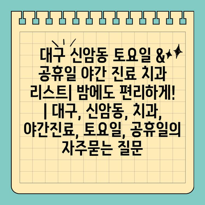 대구 신암동 토요일 & 공휴일 야간 진료 치과 리스트| 밤에도 편리하게! | 대구, 신암동, 치과, 야간진료, 토요일, 공휴일