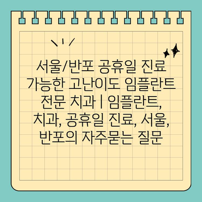 서울/반포 공휴일 진료 가능한 고난이도 임플란트 전문 치과 | 임플란트, 치과, 공휴일 진료, 서울, 반포