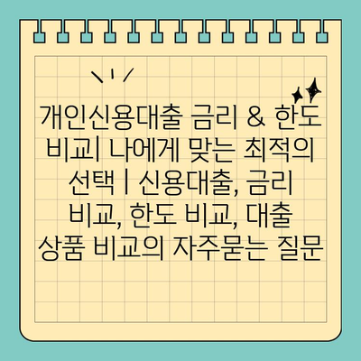 개인신용대출 금리 & 한도 비교| 나에게 맞는 최적의 선택 | 신용대출, 금리 비교, 한도 비교, 대출 상품 비교