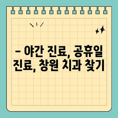 창원 공휴일, 통증 걱정 없이 진료 가능한 치과 찾기 | 긴급 진료, 야간 진료, 공휴일 진료