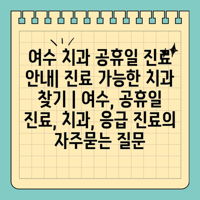 여수 치과 공휴일 진료 안내| 진료 가능한 치과 찾기 | 여수, 공휴일 진료, 치과, 응급 진료