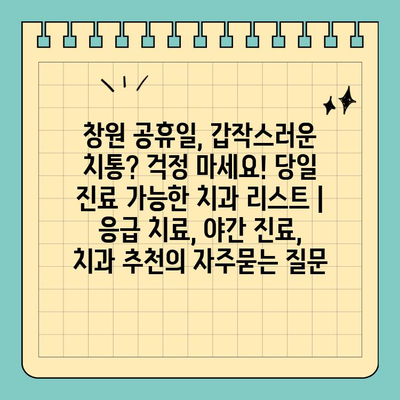 창원 공휴일, 갑작스러운 치통? 걱정 마세요! 당일 진료 가능한 치과 리스트 | 응급 치료, 야간 진료, 치과 추천