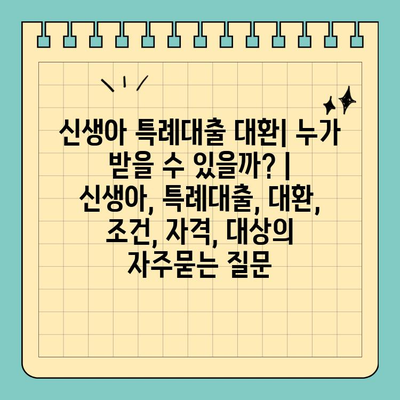 신생아 특례대출 대환| 누가 받을 수 있을까? | 신생아, 특례대출, 대환, 조건, 자격, 대상