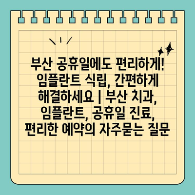 부산 공휴일에도 편리하게! 임플란트 식립, 간편하게 해결하세요 | 부산 치과, 임플란트, 공휴일 진료, 편리한 예약