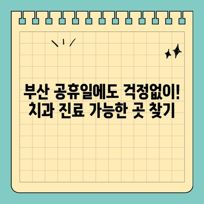 부산 공휴일 치과 찾기| 쉬운 예약 & 빠른 진료 꿀팁 | 부산, 공휴일 진료, 치과, 예약, 팁