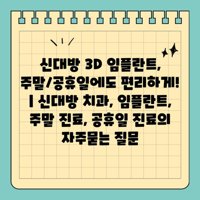 신대방 3D 임플란트, 주말/공휴일에도 편리하게! | 신대방 치과, 임플란트, 주말 진료, 공휴일 진료