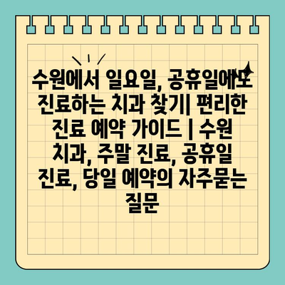 수원에서 일요일, 공휴일에도 진료하는 치과 찾기| 편리한 진료 예약 가이드 | 수원 치과, 주말 진료, 공휴일 진료, 당일 예약