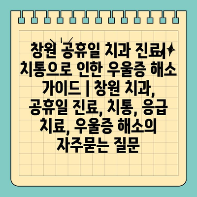 창원 공휴일 치과 진료| 치통으로 인한 우울증 해소 가이드 | 창원 치과, 공휴일 진료, 치통, 응급 치료, 우울증 해소