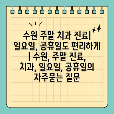 수원 주말 치과 진료| 일요일, 공휴일도 편리하게 | 수원, 주말 진료, 치과, 일요일, 공휴일