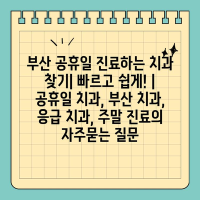 부산 공휴일 진료하는 치과 찾기| 빠르고 쉽게! | 공휴일 치과, 부산 치과, 응급 치과, 주말 진료