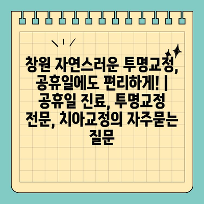 창원 자연스러운 투명교정, 공휴일에도 편리하게! | 공휴일 진료, 투명교정 전문, 치아교정