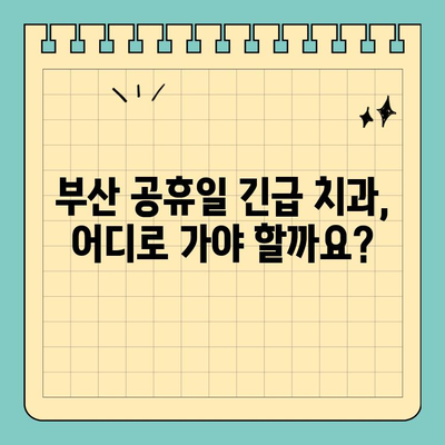 부산 공휴일 긴급 치과 추천| 잇몸 & 치아 통증, 어디로 가야 할까요? | 부산, 공휴일 진료, 치과 추천, 잇몸 통증, 치아 통증