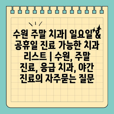 수원 주말 치과| 일요일 & 공휴일 진료 가능한 치과 리스트 | 수원, 주말 진료, 응급 치과, 야간 진료