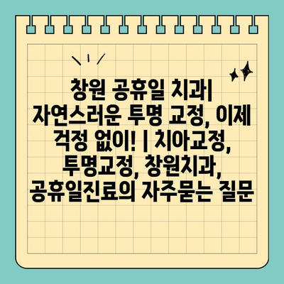 창원 공휴일 치과| 자연스러운 투명 교정, 이제 걱정 없이! | 치아교정, 투명교정, 창원치과, 공휴일진료