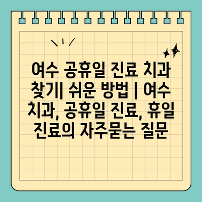 여수 공휴일 진료 치과 찾기| 쉬운 방법 | 여수 치과, 공휴일 진료, 휴일 진료