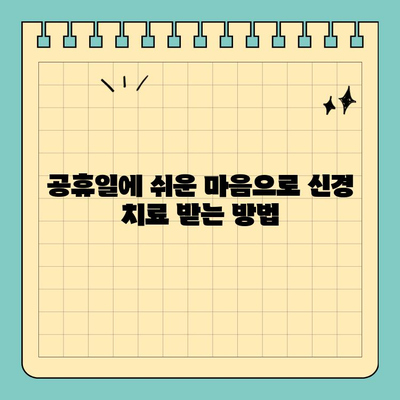 공휴일에 쉬운 마음으로 받을 수 있는 신경 치료 추천 | 공휴일 진료, 신경과, 비수술 치료, 통증 완화