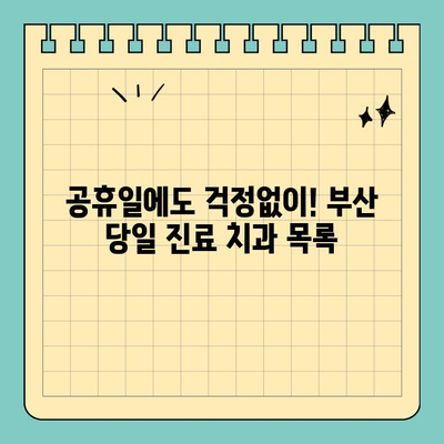 부산 공휴일 당일 진료하는 치과 찾기| 빠르고 쉬운 방법 | 부산, 공휴일, 치과, 진료, 당일