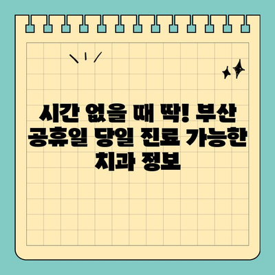 부산 공휴일 당일 진료하는 치과 찾기| 빠르고 쉬운 방법 | 부산, 공휴일, 치과, 진료, 당일