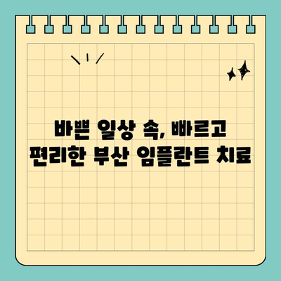 바쁜 당신을 위한 부산 임플란트, 시간 없는 분들을 위한 치과 찾기 | 임플란트, 시간절약, 빠른 진료, 부산 치과, 추천