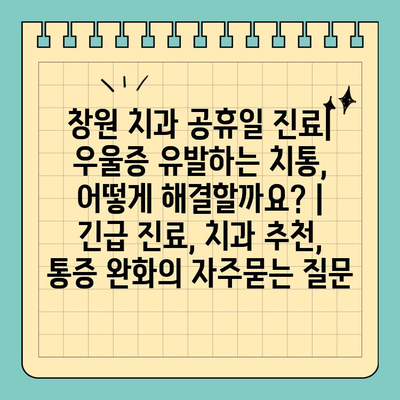 창원 치과 공휴일 진료| 우울증 유발하는 치통, 어떻게 해결할까요? |  긴급 진료, 치과 추천, 통증 완화