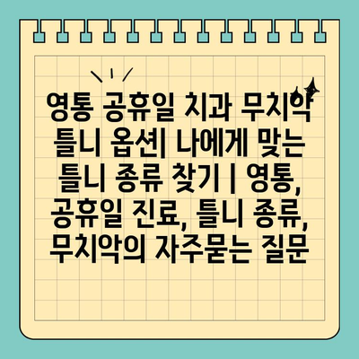 영통 공휴일 치과 무치악 틀니 옵션| 나에게 맞는 틀니 종류 찾기 | 영통, 공휴일 진료, 틀니 종류, 무치악