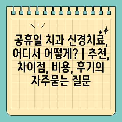 공휴일 치과 신경치료, 어디서 어떻게? | 추천, 차이점, 비용, 후기