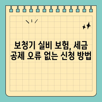 보청기 실비 보험 세금 공제, 오류 없이 신청하는 방법 | 보청기, 실비, 세금 공제, 신청 가이드