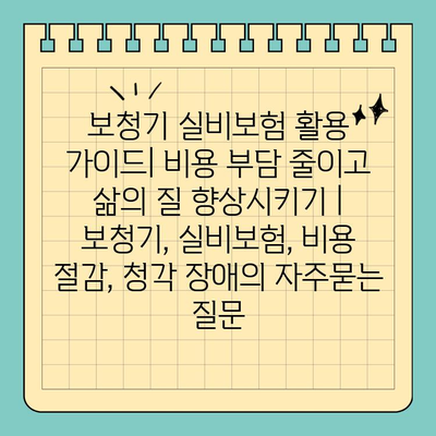 보청기 실비보험 활용 가이드| 비용 부담 줄이고 삶의 질 향상시키기 | 보청기, 실비보험, 비용 절감, 청각 장애