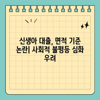 신생아 대출, 면적 기준 논란| 왜 뜨거운 쟁점일까요? | 신생아 대출, 부동산, 면적 기준, 논란, 사회적 이슈