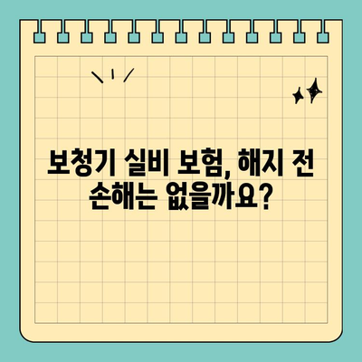 보청기 실비 보험 해지 고민, 이제 그만! | 해지 전 꼭 확인해야 할 5가지 정보