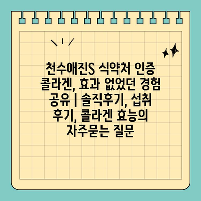 천수애진S 식약처 인증 콜라겐, 효과 없었던 경험 공유 | 솔직후기, 섭취 후기, 콜라겐 효능