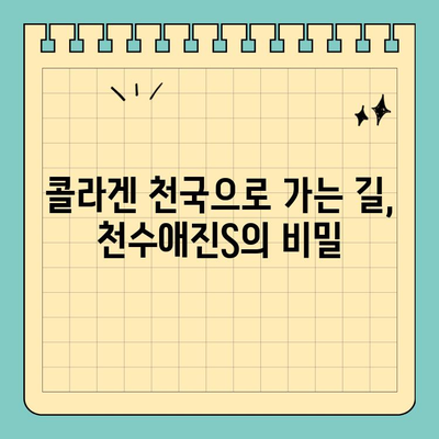 콜라겐 천국으로 가는 길, 천수애진S의 비밀| 콜라겐 섭취의 모든 것 | 콜라겐, 천수애진S, 피부, 건강, 효능, 섭취법