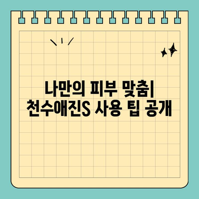 천수애진S 효과 후기| 피부 변화가 눈에 띄는 기적 | 실제 사용 후기, 효과 분석, 피부 고민 해결