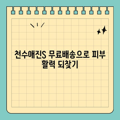 천수애진S 무료배송| 피부 활력을 되찾는 똑똑한 선택 | 천수애진S, 무료배송, 피부케어, 쇼핑 꿀팁