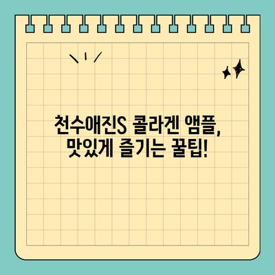 천수애진S 콜라겐 앰플 맛있게 마시는 꿀팁! | 콜라겐 효능, 섭취 방법, 부작용, 추천