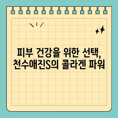 천수애진S, 모두가 만족하는 콜라겐 함량으로 피부 건강 되찾기 | 콜라겐, 천수애진S, 피부 관리, 콜라겐 함량