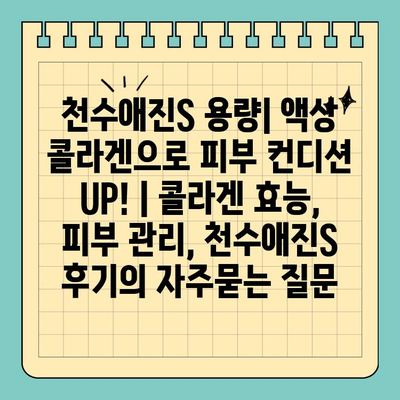 천수애진S 용량| 액상 콜라겐으로 피부 컨디션 UP! | 콜라겐 효능, 피부 관리, 천수애진S 후기