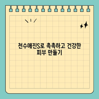 천수애진S로 시작하는 간편 피부 홈케어| 촉촉하고 건강한 피부 만들기 | 피부 관리, 천수애진S, 홈케어, 꿀팁