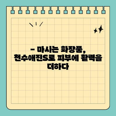 천수애진S, 마시는 피부 관리의 시작| 피부 속부터 건강하게 아름다움을 채우는 방법 | 천수애진S, 피부 건강, 마시는 화장품, 콜라겐