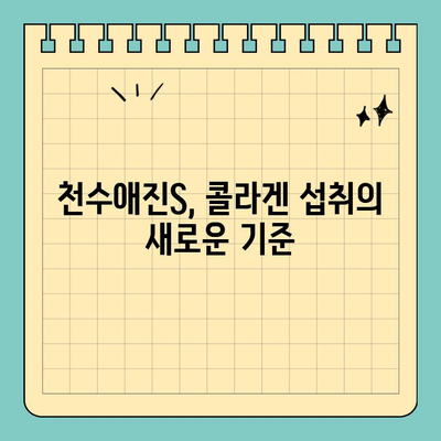 간편하게 마시는 콜라겐| 천수애진S | 콜라겐 효능, 섭취 방법, 천수애진S 특징, 후기