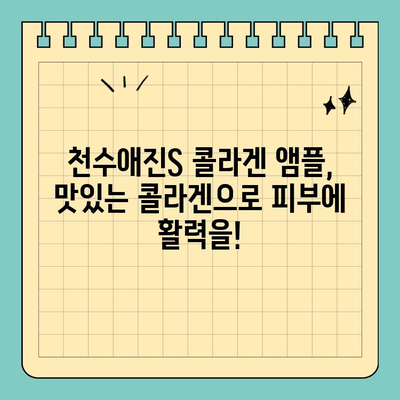 천수애진S 콜라겐 앰플, 맛있는 매력에 빠지다 | 피부 속부터 채우는 촉촉함과 탄력, 맛있는 콜라겐 앰플 후기