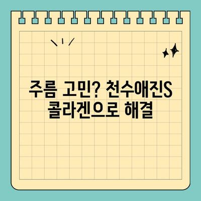 콜라겐 듬뿍! 천수애진S로 탱탱한 피부 되찾기 | 피부 탄력, 주름 개선, 콜라겐 효과