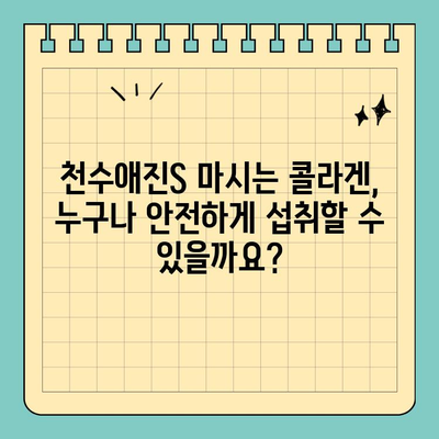 천수애진S 마시는 콜라겐, 안전하게 섭취하려면? | 부작용, 주의사항, 전문가 의견