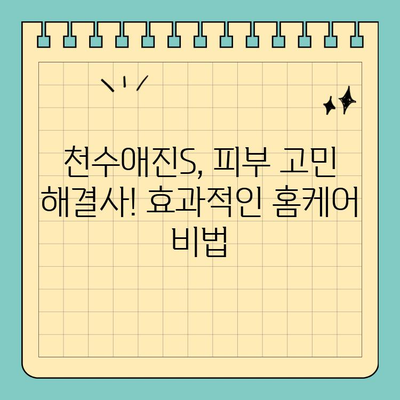 천수애진S로 시작하는 나만의 피부 홈케어 루틴 | 천수애진S, 피부 관리, 홈케어, 화장품 추천