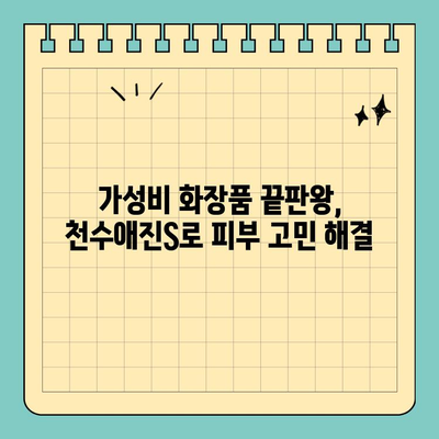 천수애진S 가성비 끝판왕! 가격 대비 우수한 이유 5가지 | 천수애진S, 가성비 화장품, 피부 관리, 효과 비교