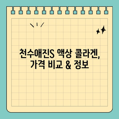 천수애진S 액상 콜라겐 가격 정보| 피부 속부터 채우는 콜라겐, 지금 바로 확인하세요! | 천수애진S, 액상 콜라겐, 가격 비교, 피부 관리