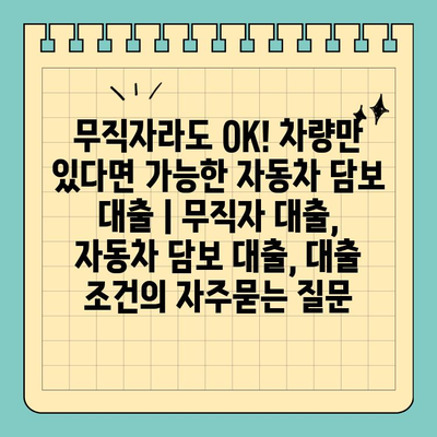 무직자라도 OK! 차량만 있다면 가능한 자동차 담보 대출 | 무직자 대출, 자동차 담보 대출, 대출 조건